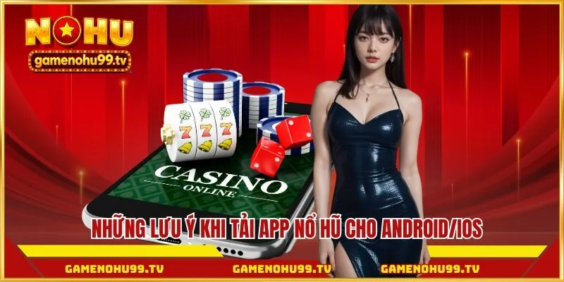 Những lưu ý khi tải app Nổ Hũ cho Android/iOS