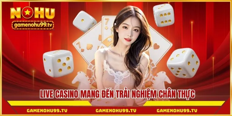 Live casino mang đến trải nghiệm chân thực và hấp dẫn